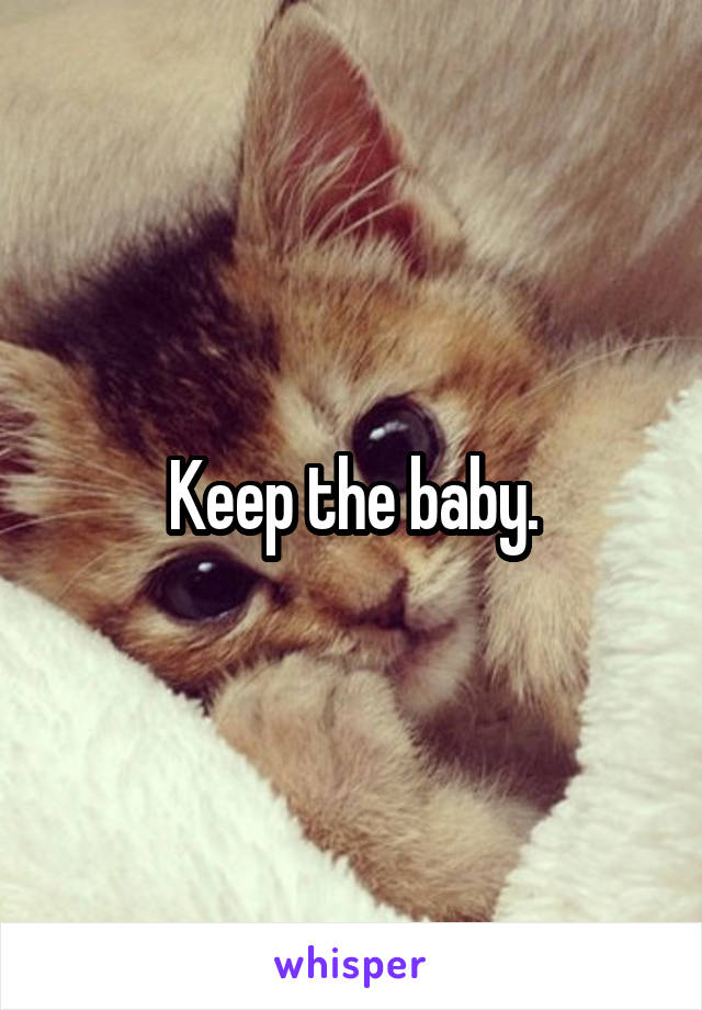 Keep the baby.