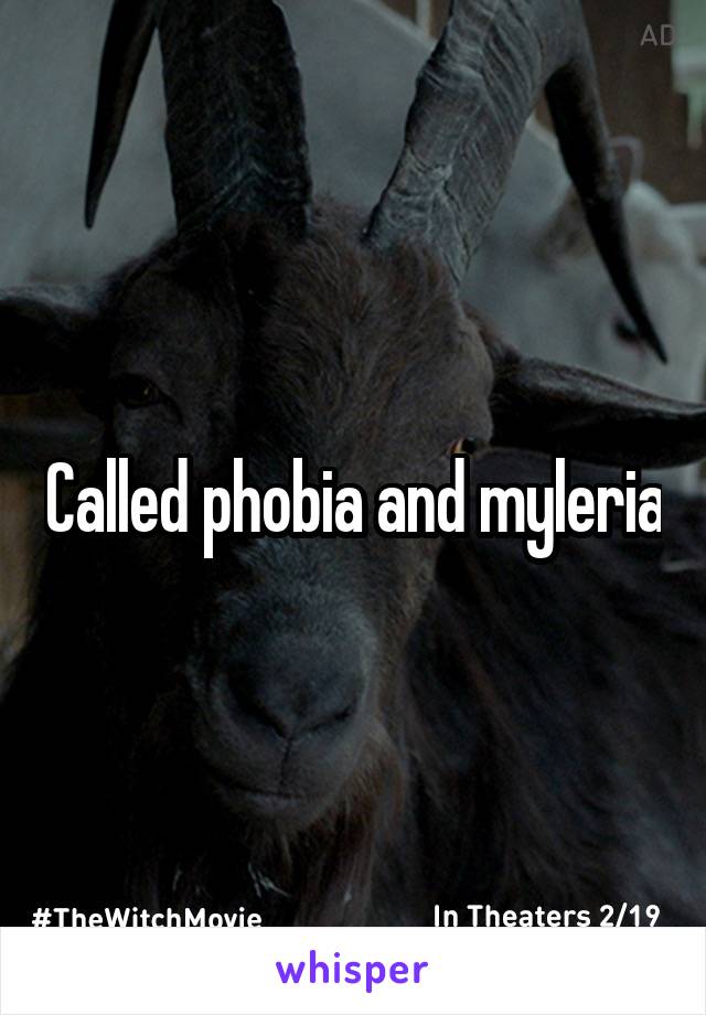 Called phobia and myleria