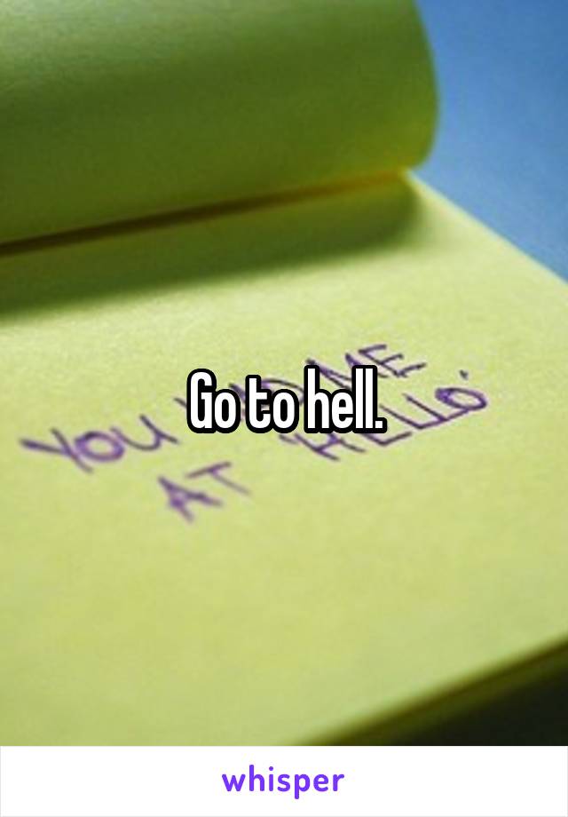 Go to hell.