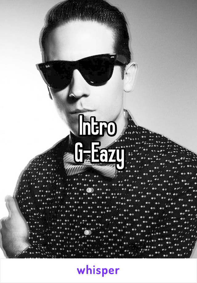 Intro 
G-Eazy