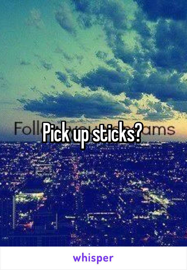 Pick up sticks? 