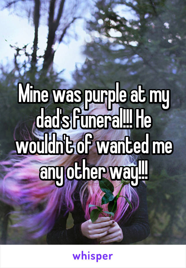 Mine was purple at my dad's funeral!!! He wouldn't of wanted me any other way!!!