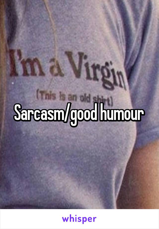 Sarcasm/good humour 