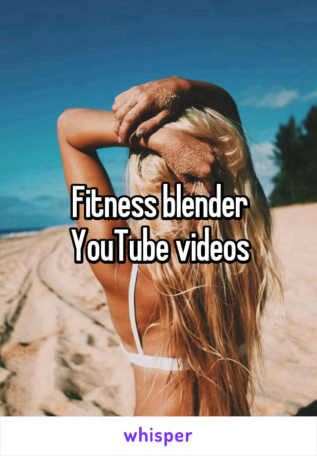 Fitness blender YouTube videos