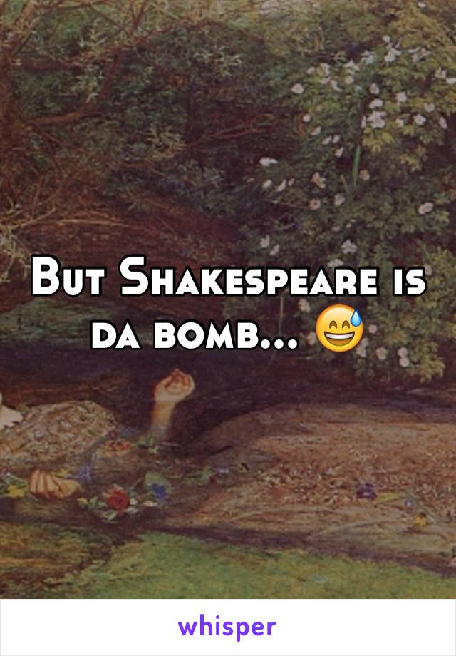 But Shakespeare is da bomb... 😅