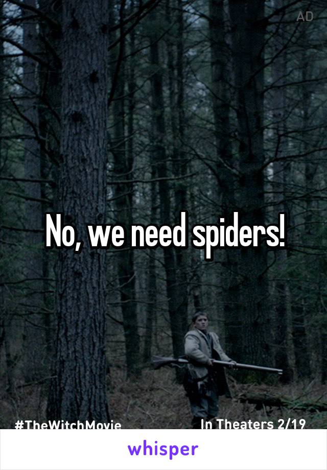 No, we need spiders!