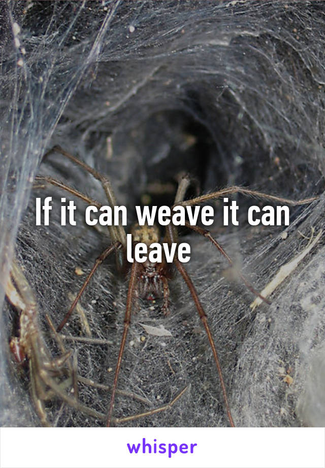 If it can weave it can leave 