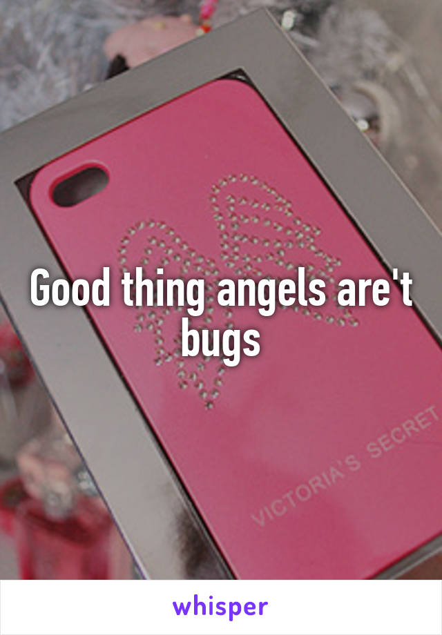 Good thing angels are't bugs