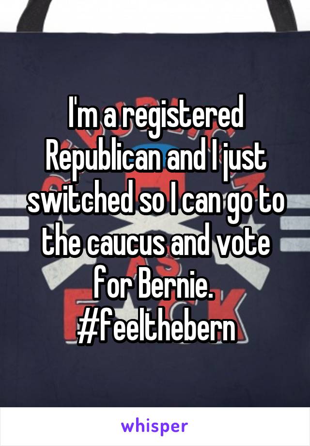 I'm a registered Republican and I just switched so I can go to the caucus and vote for Bernie. 
#feelthebern