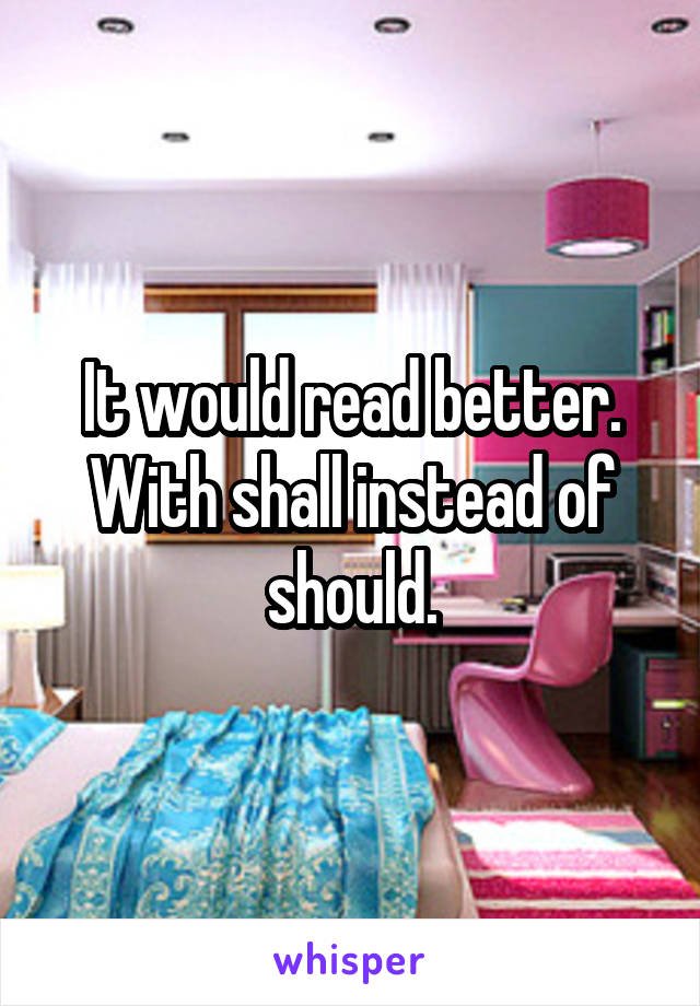 It would read better. With shall instead of should.