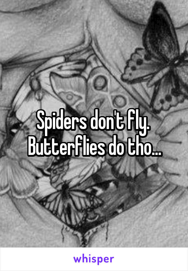 Spiders don't fly. 
Butterflies do tho...