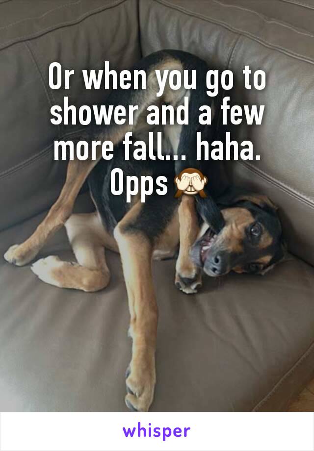 Or when you go to shower and a few more fall... haha.
 Opps🙈