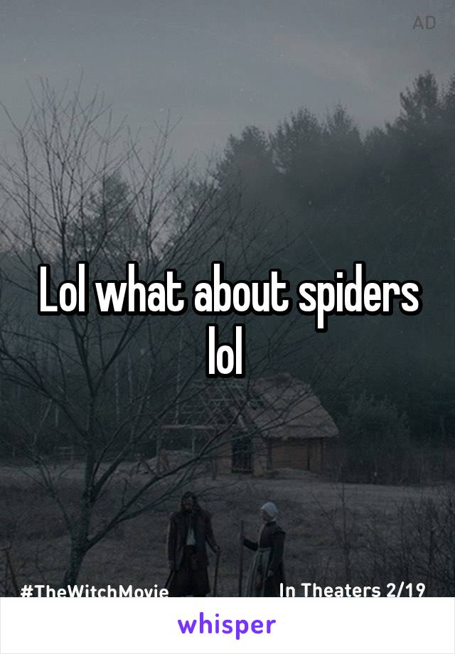 Lol what about spiders lol 