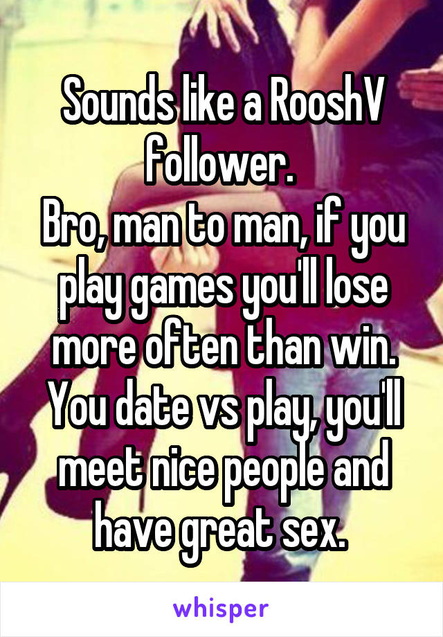 Sounds like a RooshV follower. 
Bro, man to man, if you play games you'll lose more often than win. You date vs play, you'll meet nice people and have great sex. 