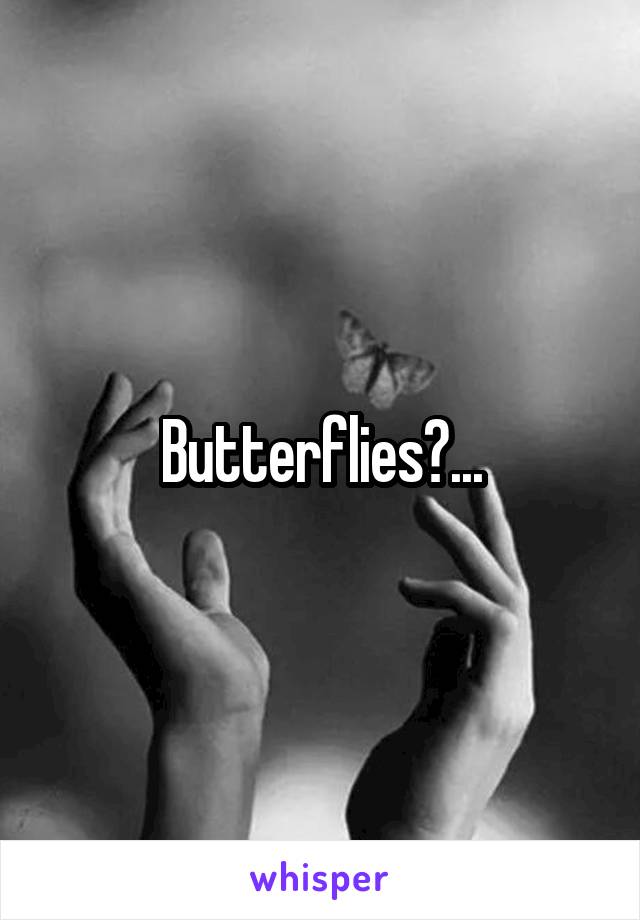 Butterflies?...