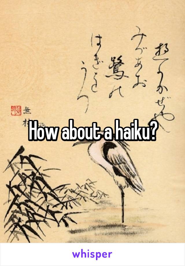 How about a haiku?