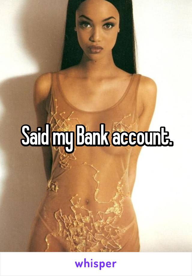Said my Bank account.