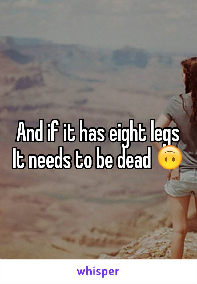 And if it has eight legs
It needs to be dead 🙃