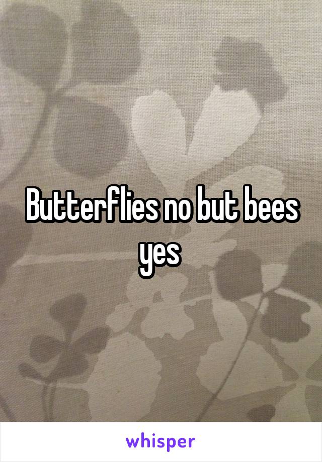 Butterflies no but bees yes 