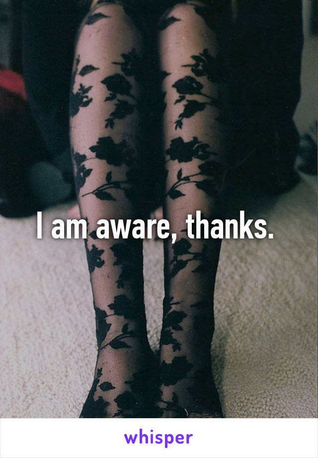 I am aware, thanks. 