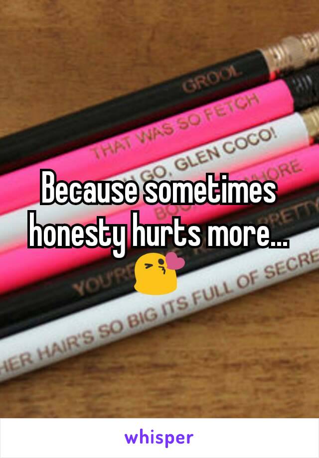 Because sometimes honesty hurts more... 😘
