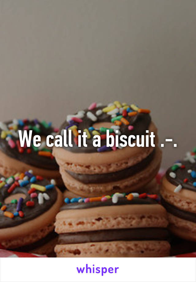We call it a biscuit .-.