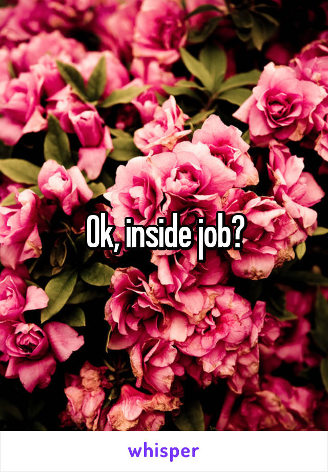 Ok, inside job?