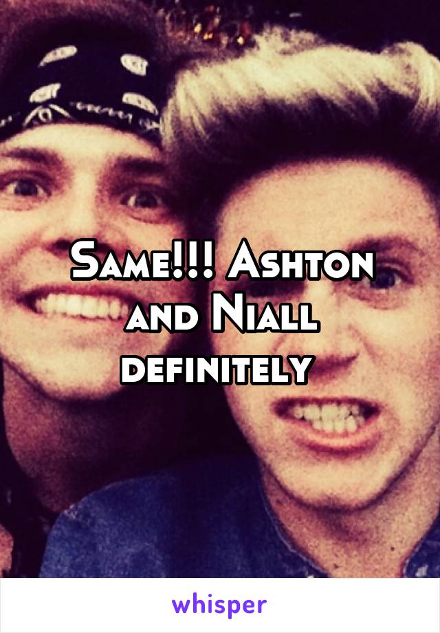 Same!!! Ashton and Niall definitely 