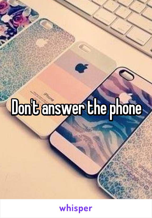 Don't answer the phone