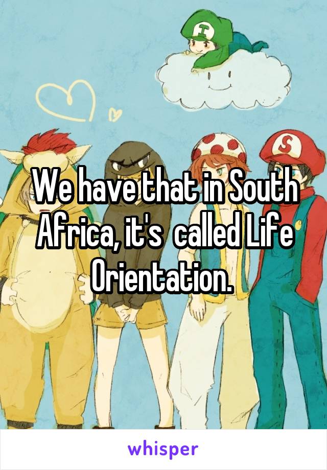 We have that in South Africa, it's  called Life Orientation. 