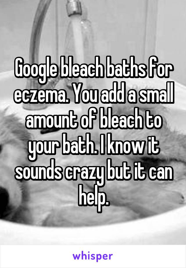 Google bleach baths for eczema. You add a small amount of bleach to your bath. I know it sounds crazy but it can help.