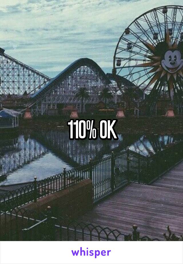 110% OK