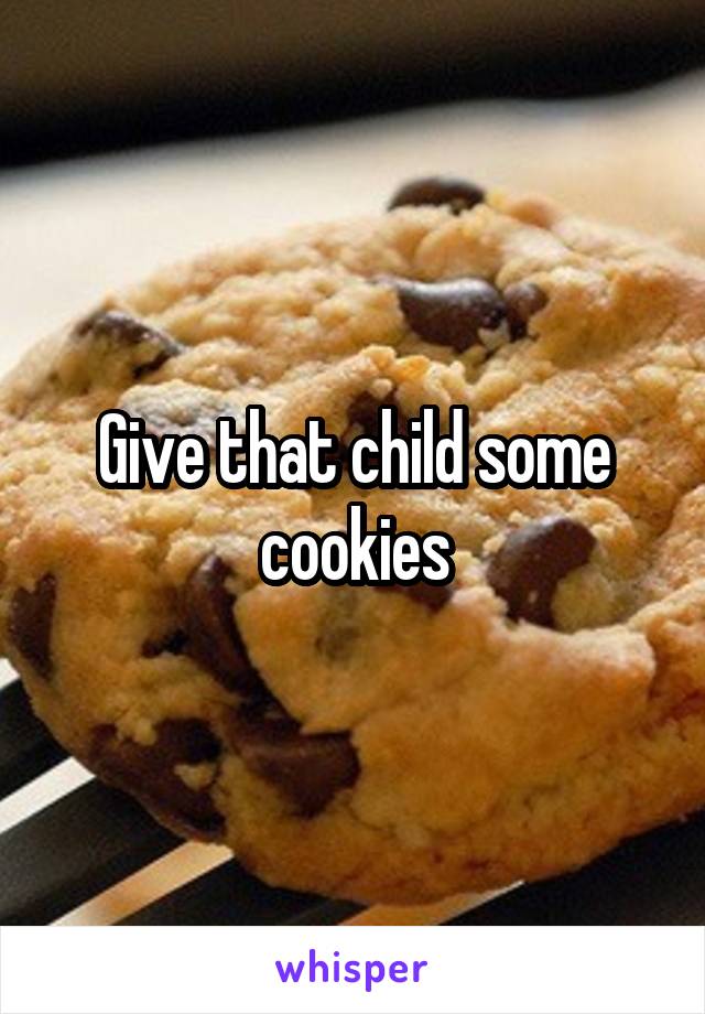 Give that child some cookies