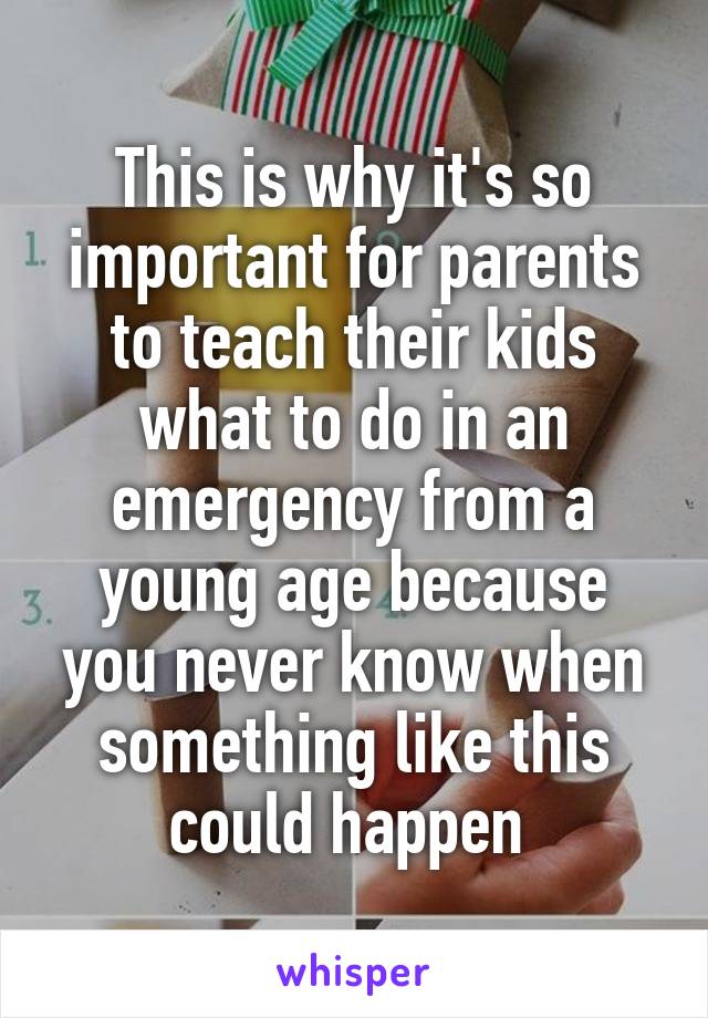 This is why it's so important for parents to teach their kids what to do in an emergency from a young age because you never know when something like this could happen 