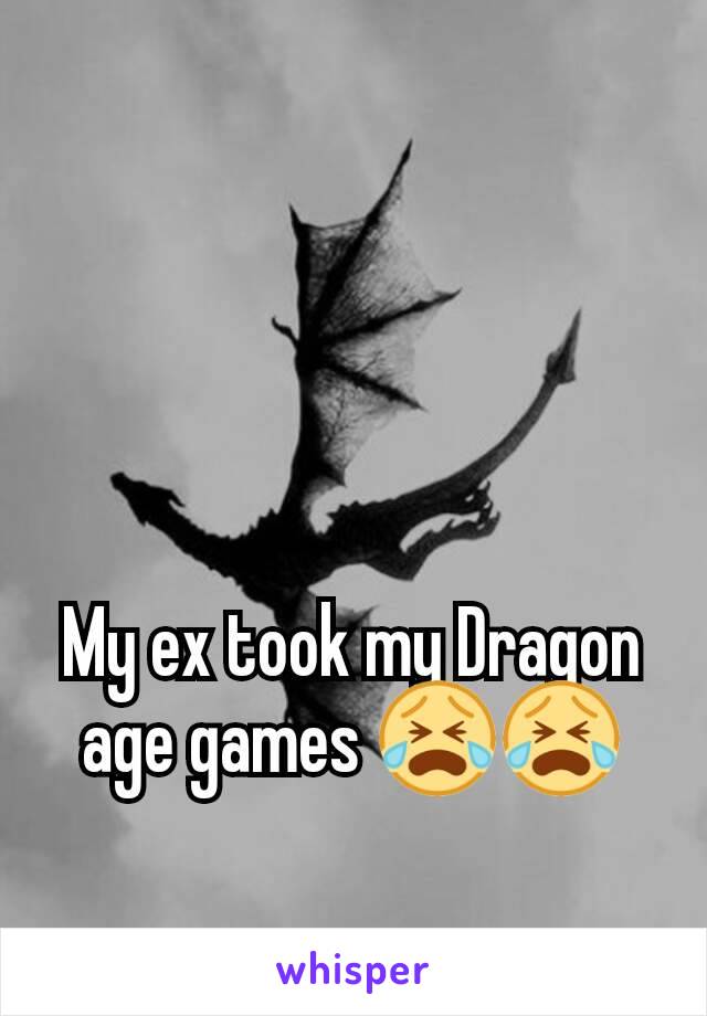 My ex took my Dragon age games 😭😭