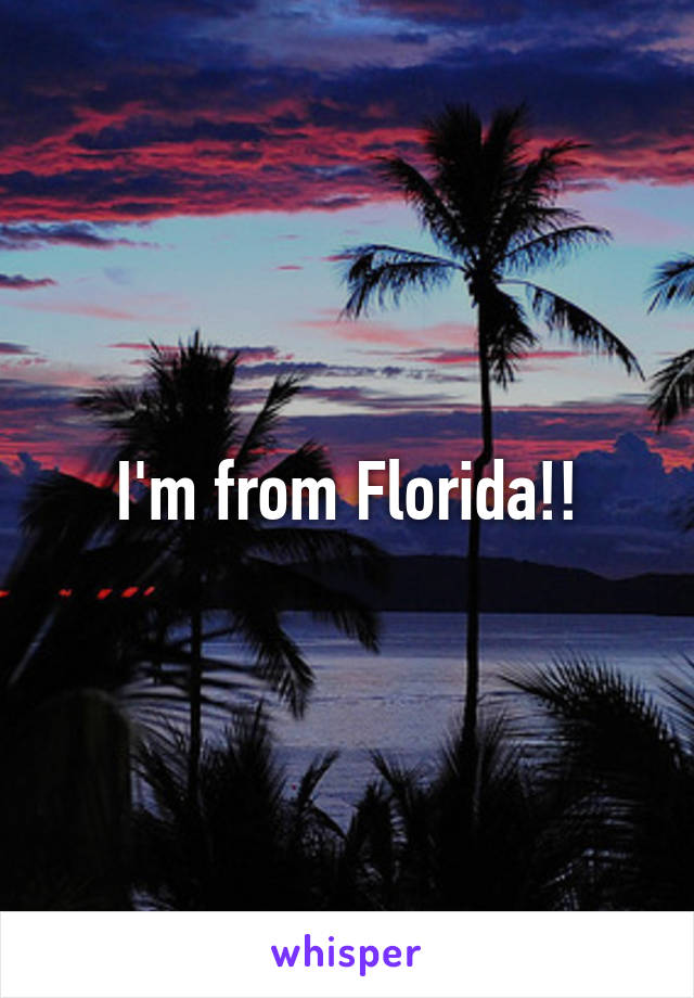 I'm from Florida!!