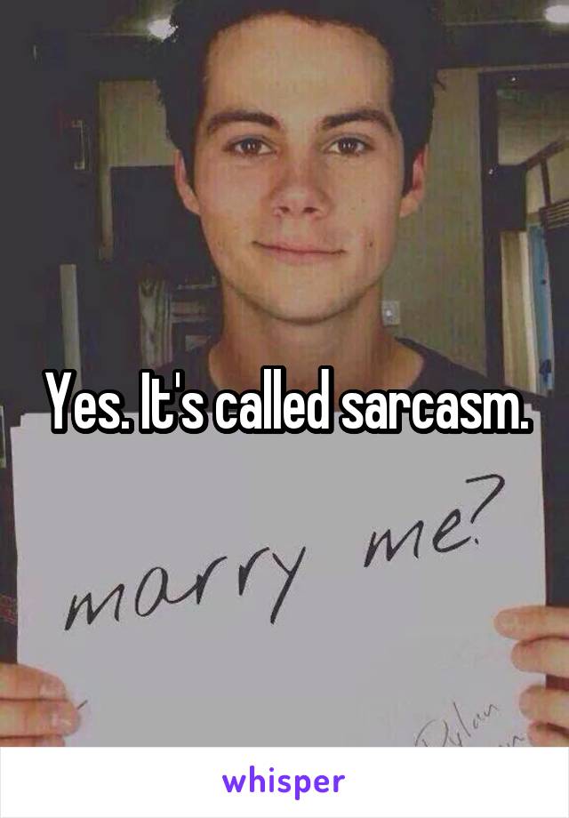Yes. It's called sarcasm.