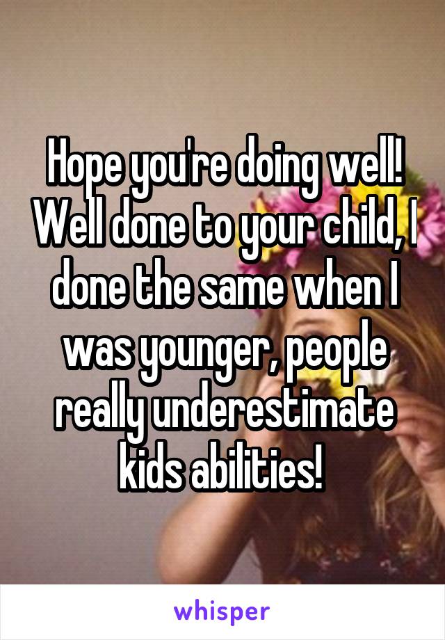 Hope you're doing well! Well done to your child, I done the same when I was younger, people really underestimate kids abilities! 