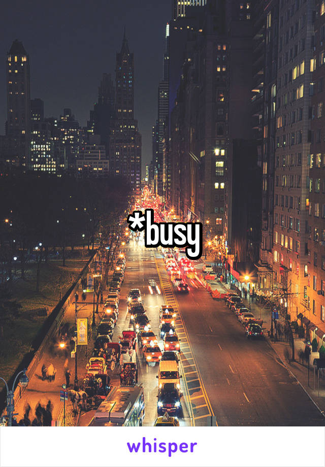 *busy