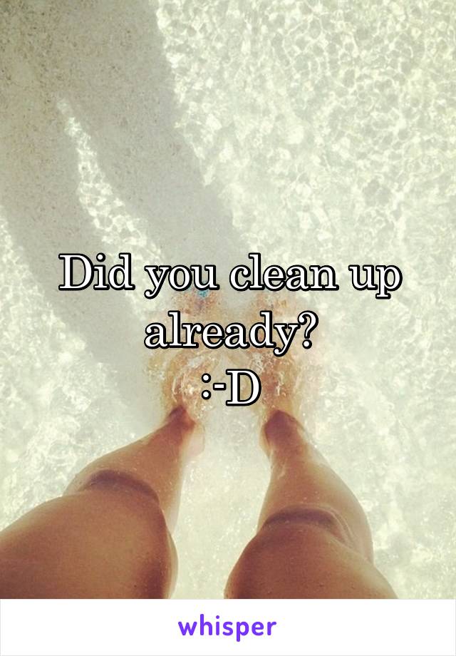 Did you clean up already?
:-D