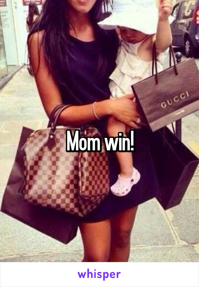 Mom win!
