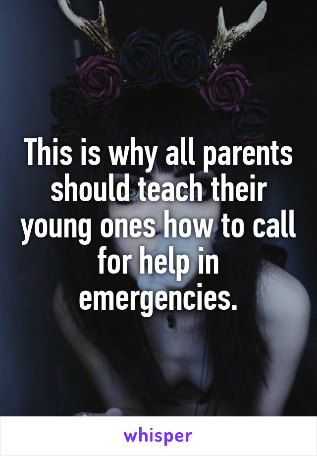 This is why all parents should teach their young ones how to call for help in emergencies.