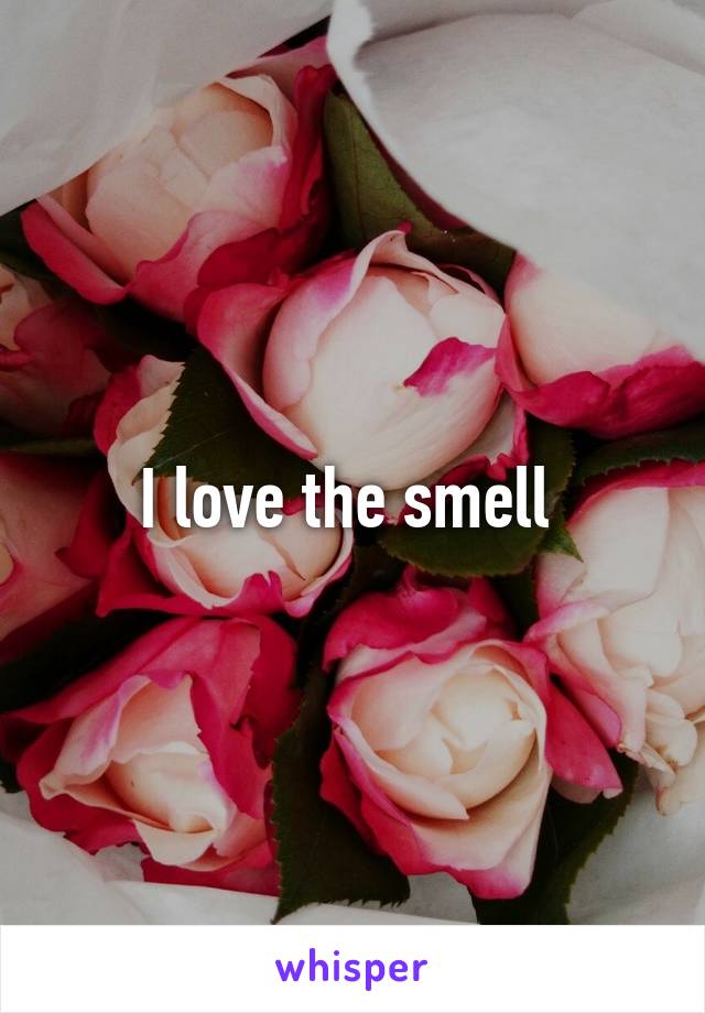 I love the smell 