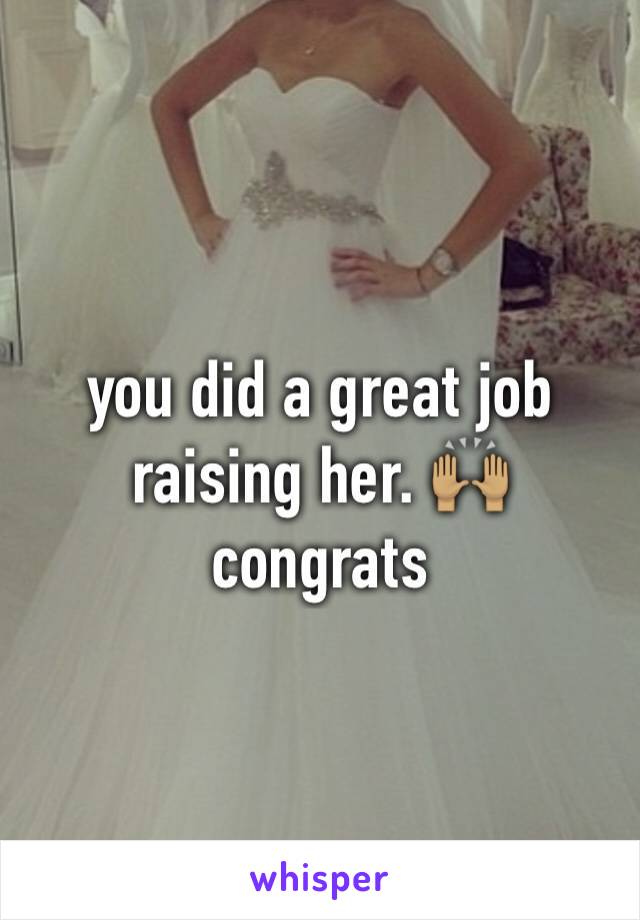 you did a great job raising her. 🙌🏽 congrats 
