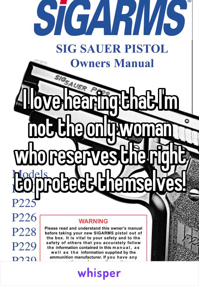 I love hearing that I'm not the only woman who reserves the right to protect themselves!