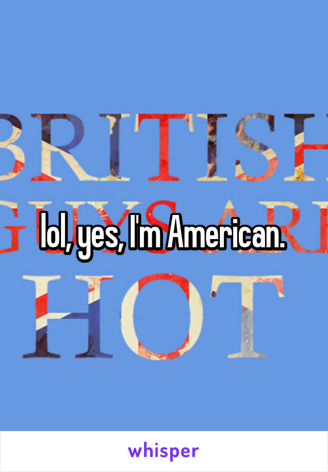 lol, yes, I'm American. 