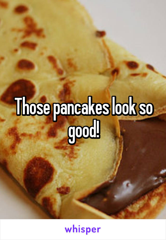 Those pancakes look so good!