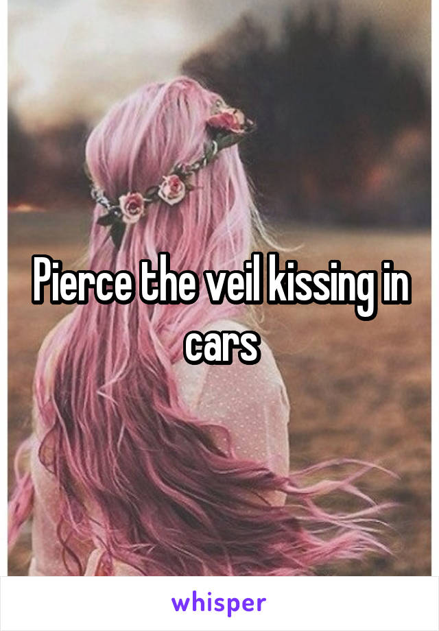 Pierce the veil kissing in cars