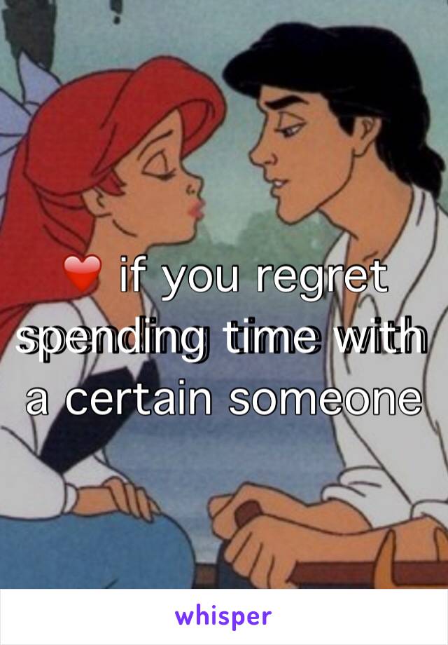 ❤️ if you regret spending time with a certain someone