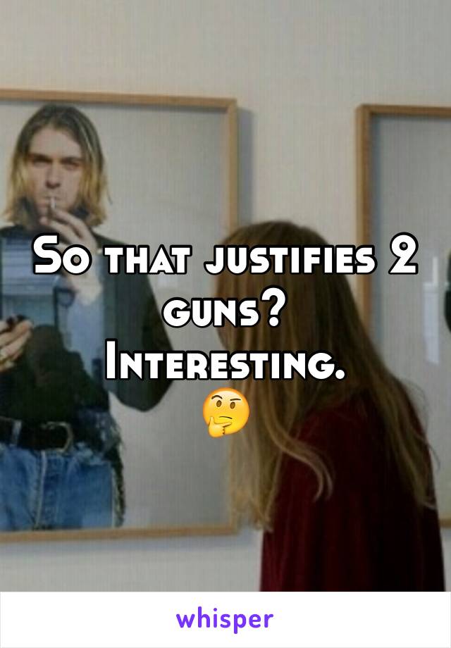 So that justifies 2 guns? 
Interesting. 
🤔